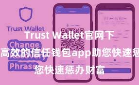 Trust Wallet官网下载 安全高效的信任钱包app助您快速惩办财富