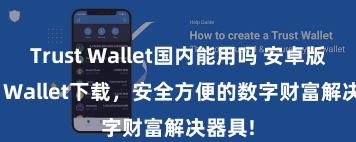 Trust Wallet国内能用吗 安卓版Trust Wallet下载，安全方便的数字财富解决器具!