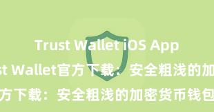 Trust Wallet iOS App Store Trust Wallet官方下载：安全粗浅的加密货币钱包