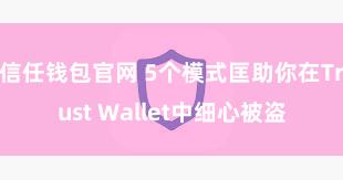 信任钱包官网 5个模式匡助你在Trust Wallet中细心被盗