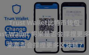 Trust Wallet比特币钱包下载 Trust Wallet 将来是否会撑捏更多区块链？