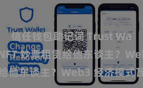 信任钱包助记词 Trust Wallet 奈何将 NFT 钞票租赁给他东谈主？Web3 经济模式瓦解