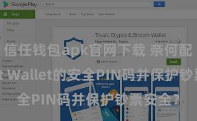 信任钱包apk官网下载 奈何配置Trust Wallet的安全PIN码并保护钞票安全？