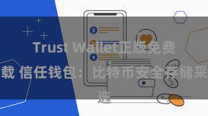 Trust Wallet正版免费下载 信任钱包：比特币安全存储采选